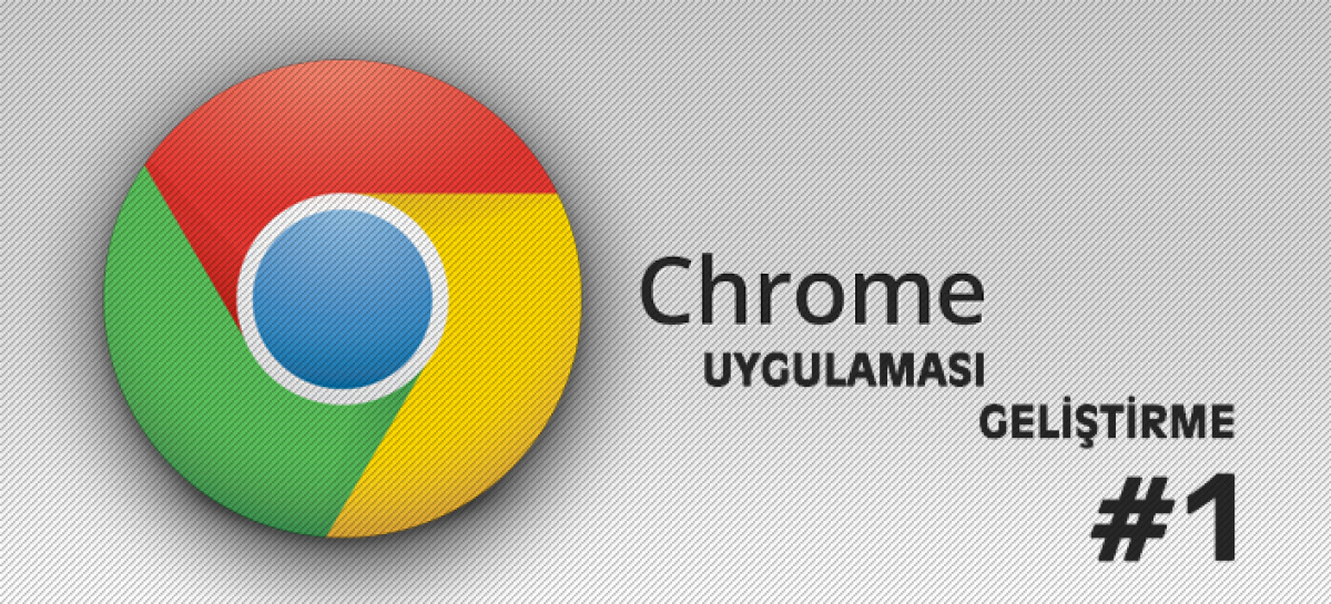 Chrome Uygulaması Geliştirme: Bölüm 1